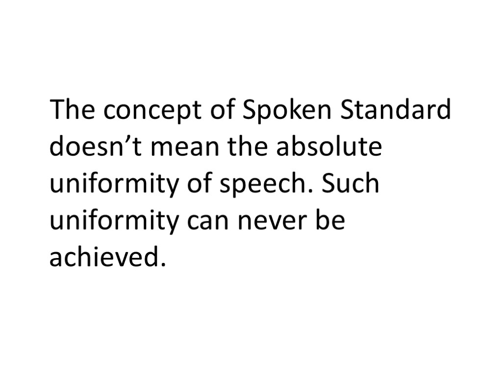 The concept of Spoken Standard doesn’t mean the absolute uniformity of speech. Such uniformity